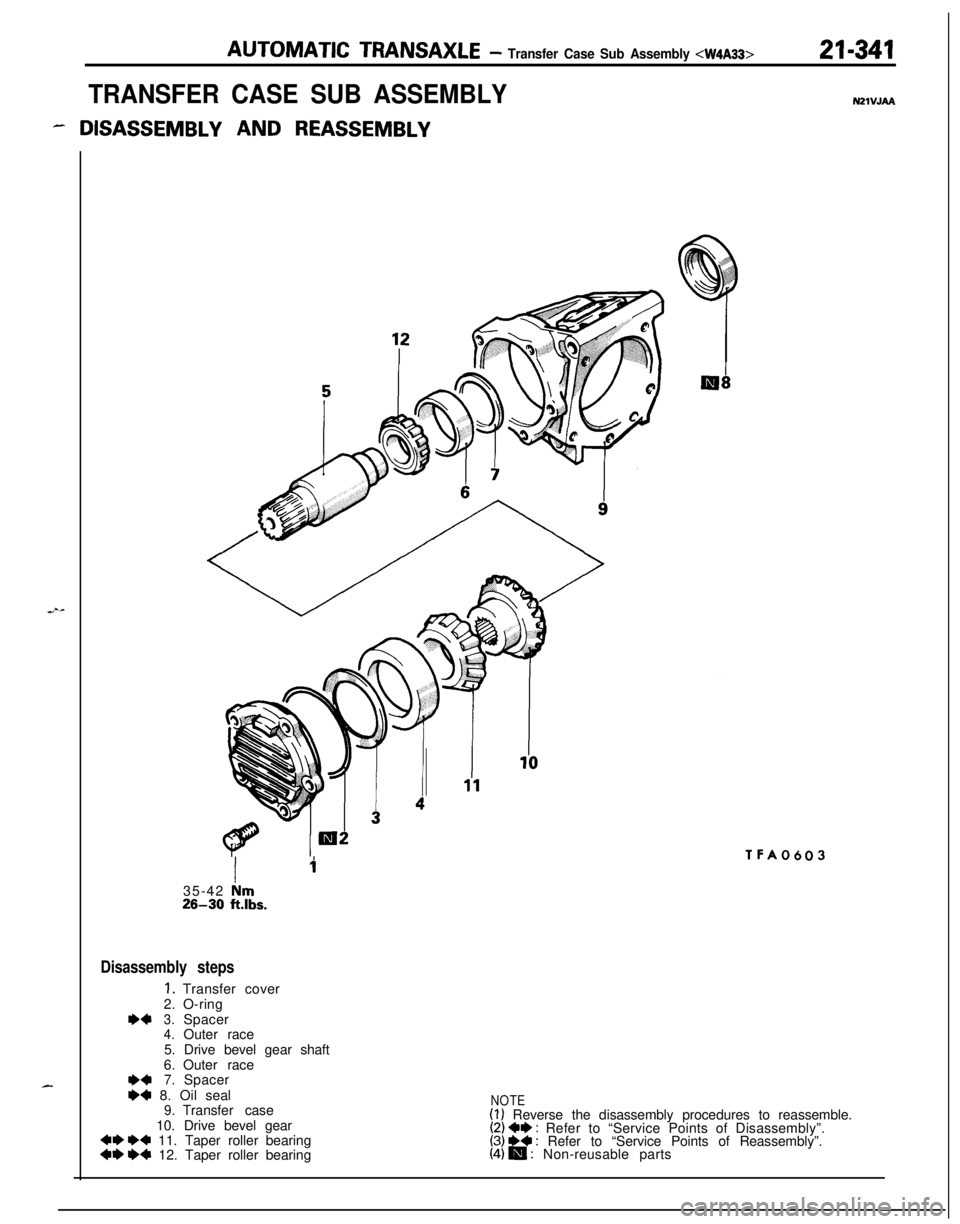 MITSUBISHI ECLIPSE 1991  Service Manual AUTOMATIC TRANSAXLE- Transfer Case Sub Assembly <W4A33>21-341
TRANSFER CASE SUB ASSEMBLY
- DISASSEMBLY AND REASSEMBLY
NZlVJAA
Ii35-42 
irn26-30 ftlbs.
Disassembly steps
1.Transfer cover
2.O-ring
r)+3.
