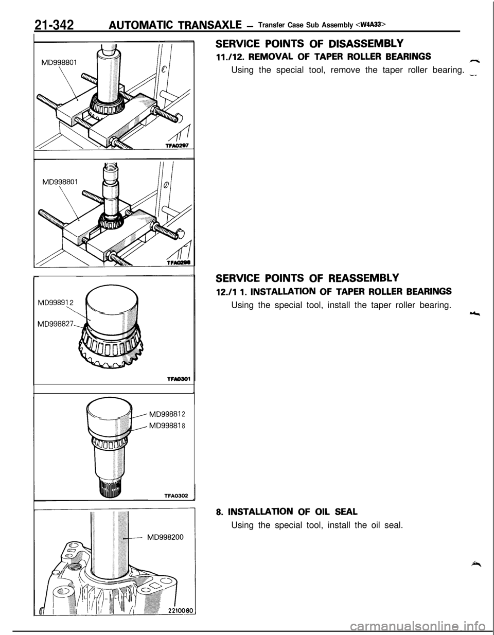 MITSUBISHI ECLIPSE 1991  Service Manual 21-342AUTOMATIC TRANSAXLE -Transfer Case Sub Assembly <W4A33>
MD99891 2\
MD998827.
MD998812
MD998818
TFA0302
SERVICE POINTS OF DISASSEMBLY11./12. REMOVAL 
OF TAPER ROLLER BEARINGSriUsing the special t