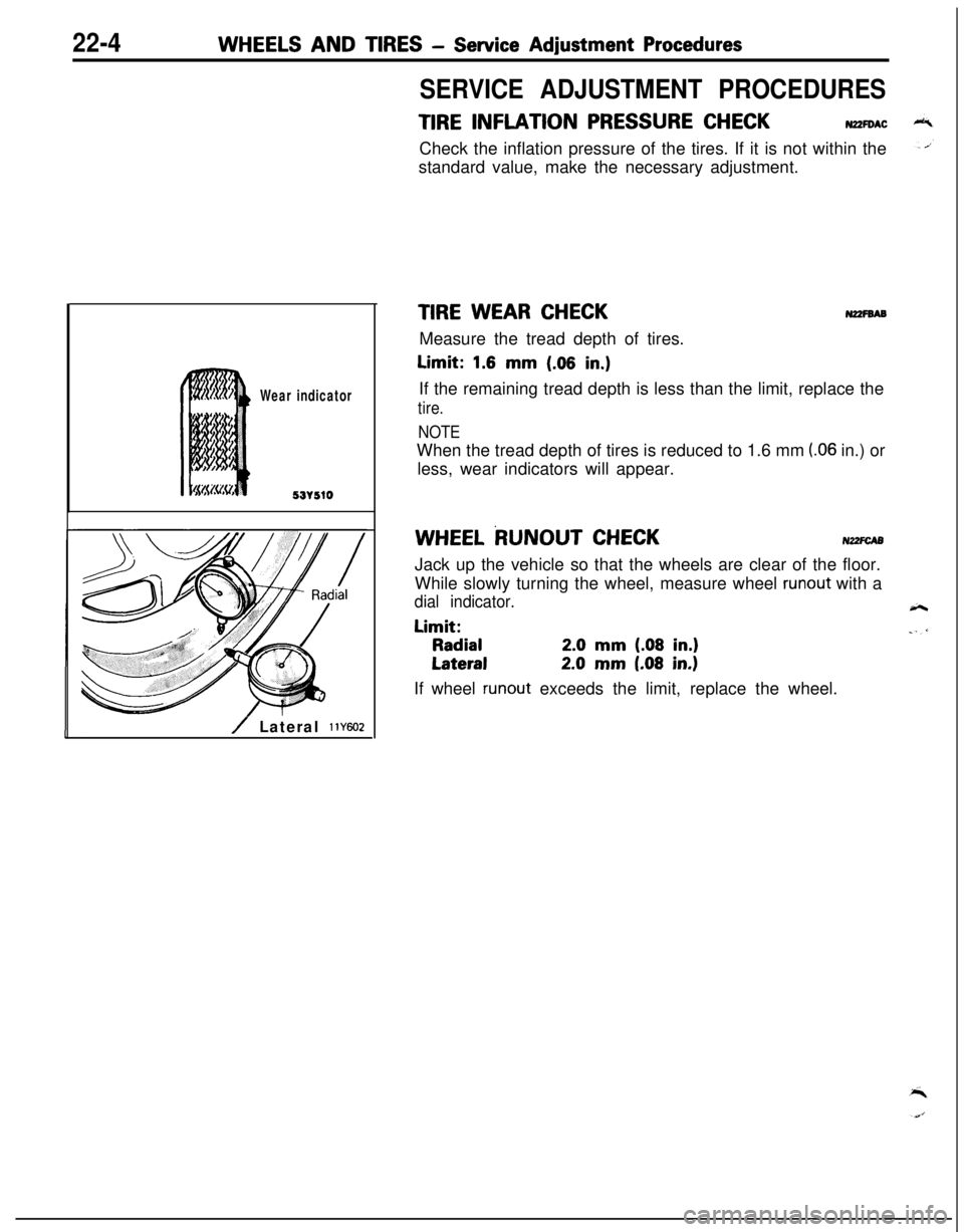 MITSUBISHI ECLIPSE 1991  Service Manual 22-4WHEELS AND TIRES - Service Adjustment Procedures
Wear indicator
53r510
/ Lateral 11Y602
SERVICE ADJUSTMENT PROCEDURES
TIRE INFLATION PRESSURE CHECKN2ZFOACCheck the inflation pressure of the tires.