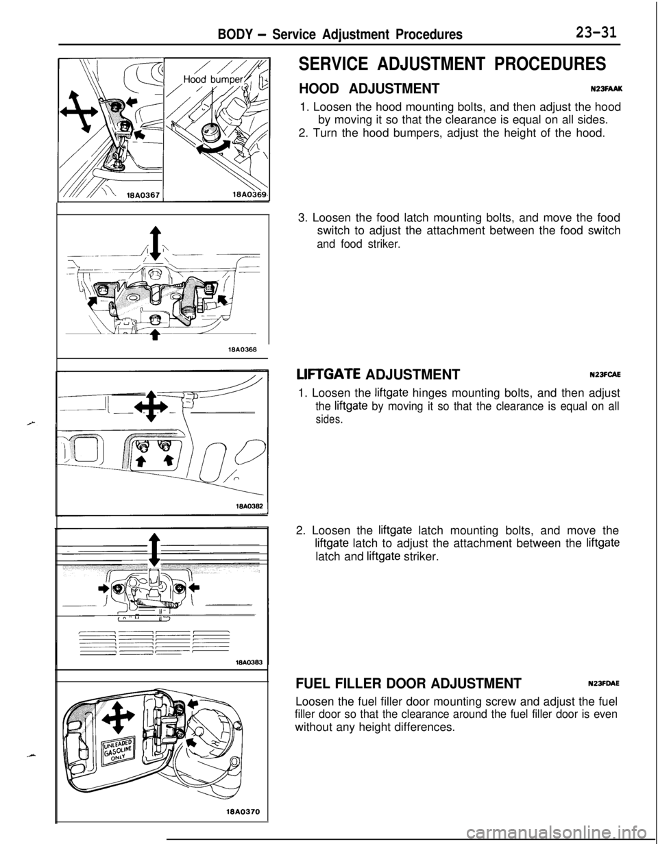 MITSUBISHI ECLIPSE 1991  Service Manual BODY - Service Adjustment Procedures23-31
16A0366
10A0370
SERVICE ADJUSTMENT PROCEDURES
HOOD ADJUSTMENTN23FAAK1. Loosen the hood mounting bolts, and then adjust the hood
by moving it so that the clear