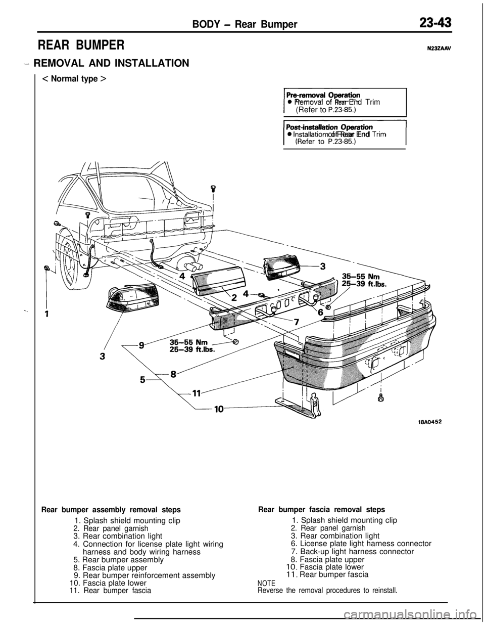 MITSUBISHI ECLIPSE 1991  Service Manual BODY - Rear Bumper23-43
REAR BUMPER
- REMOVAL AND INSTALLATION
< Normal type >
N23ZAAV
0 Removal of Rear End Trim(Refer to P.23-85.)
JI0 lnstallatron of Rear End Tnm
18A0452
Rear bumper assembly remov