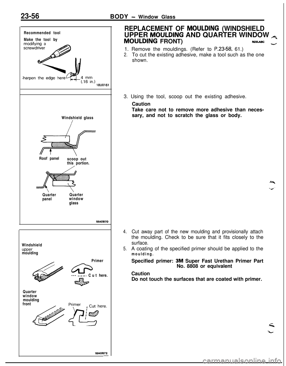 MITSUBISHI ECLIPSE 1991 Service Manual 23-56BODY - Window Glass
Recommended tool
Make the toolby
Windshield glass
Roof panel
scoop out
this portion.
iiiii- ,.:::i:::::::::::i.p:://jiiiig;iiiijjiiij
I&
::::::::::iiiiiii.::;QuarterQuarter
pa MITSUBISHI ECLIPSE 1991 Service Manual 23-56BODY - Window Glass
Recommended tool
Make the toolby
Windshield glass
Roof panel
scoop out
this portion.
iiiii- ,.:::i:::::::::::i.p:://jiiiig;iiiijjiiij
I&
::::::::::iiiiiii.::;QuarterQuarter
pa