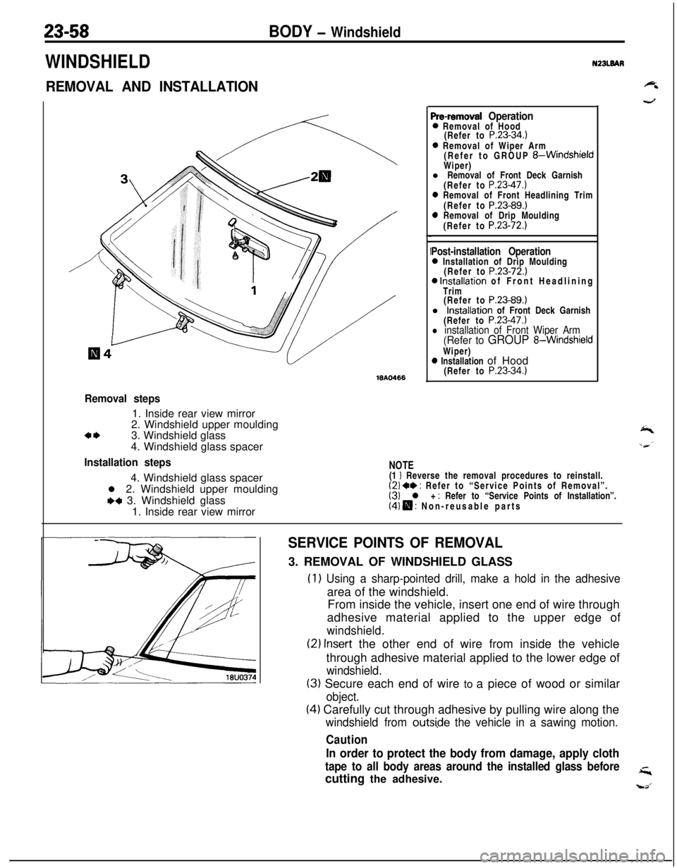 MITSUBISHI ECLIPSE 1991  Service Manual 23-58BODY - Windshield
WINDSHIELD
REMOVAL AND INSTALLATION
ISA0466
Pre-removal Operation0 Removal of Hood
(Refer to P.23-34.)0 Removal of Wiper Arm
(Refer to GROUP &WindshieldWiper)
l Removal of Front