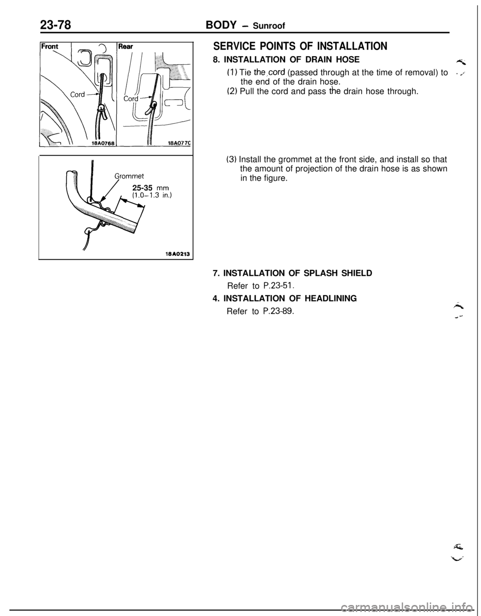 MITSUBISHI ECLIPSE 1991  Service Manual 23-78BODY - Sunroof
25-35 
mm
SERVICE POINTS OF INSTALLATION8. INSTALLATION OF DRAIN HOSE
AZ
(I) Tie the,cord (passed through at the time of removal) to. .ithe end of the drain hose.
(2) Pull the cord