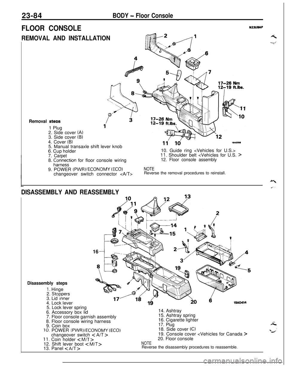 MITSUBISHI ECLIPSE 1991  Service Manual 23-84BODY - Floor Console
FLOOR CONSOLEN23lJBAP
REMOVAL AND INSTALLATIONGk2 /---I
Removal stew1 Plug
2. Side cover 
(A)3. Side cover (B)4. Cover 
(6)5. Manual transaxle shift lever knob
6. Cup holder7