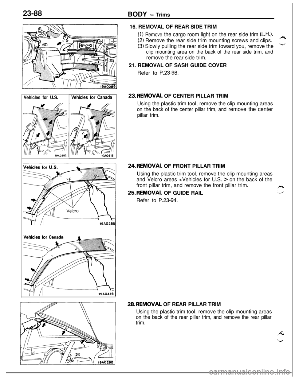 MITSUBISHI ECLIPSE 1991  Service Manual 23-88BODY - Trims
Vehicles for U.S.Vehicles for CanadaI 
I/IlQA028!
Vehicles for Ca16. REMOVAL OF REAR SIDE TRIM
(1) Remove the cargo room light on the rear side trim LH.).
(2) Remove the rear side tr