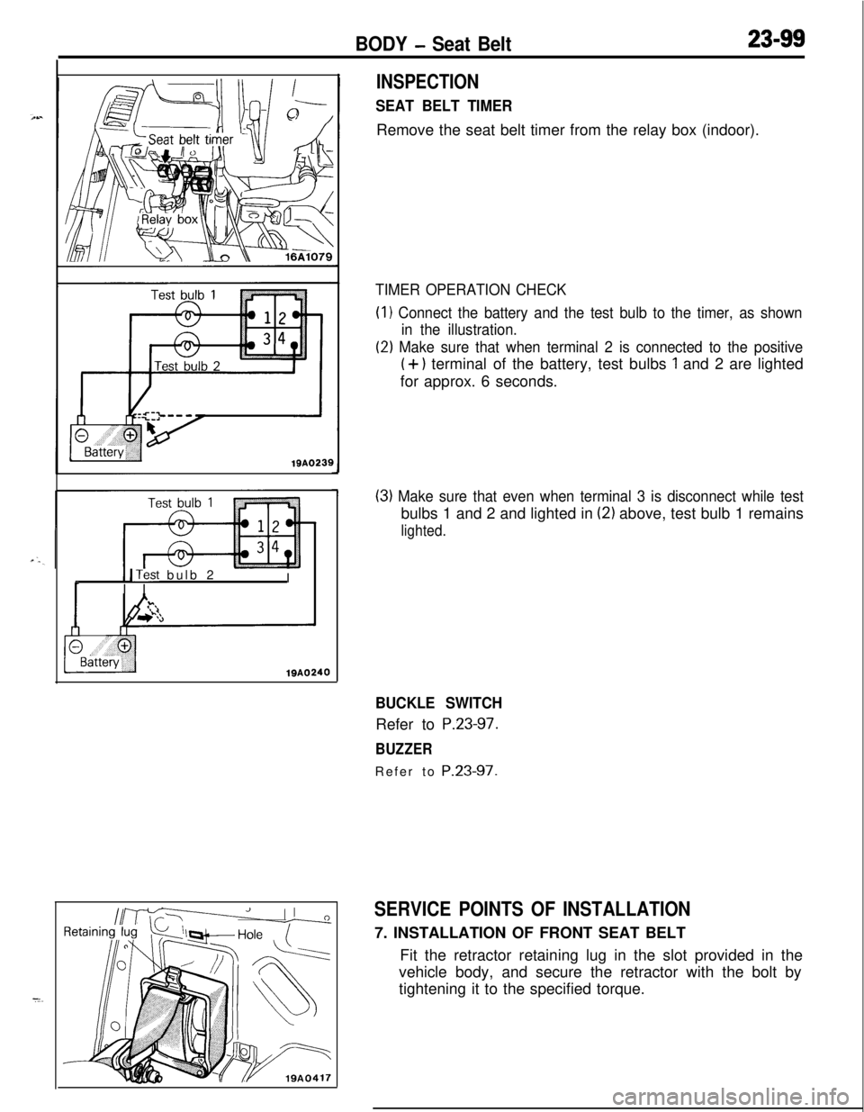 MITSUBISHI ECLIPSE 1991  Service Manual BODY - Seat Belt23-99
19AO239
I ITest bulb 2tI
I I
INSPECTION
SEAT BELT TIMERRemove the seat belt timer from the relay box (indoor).
TIMER OPERATION CHECK(I
 1 Connect the battery and the test bulb to