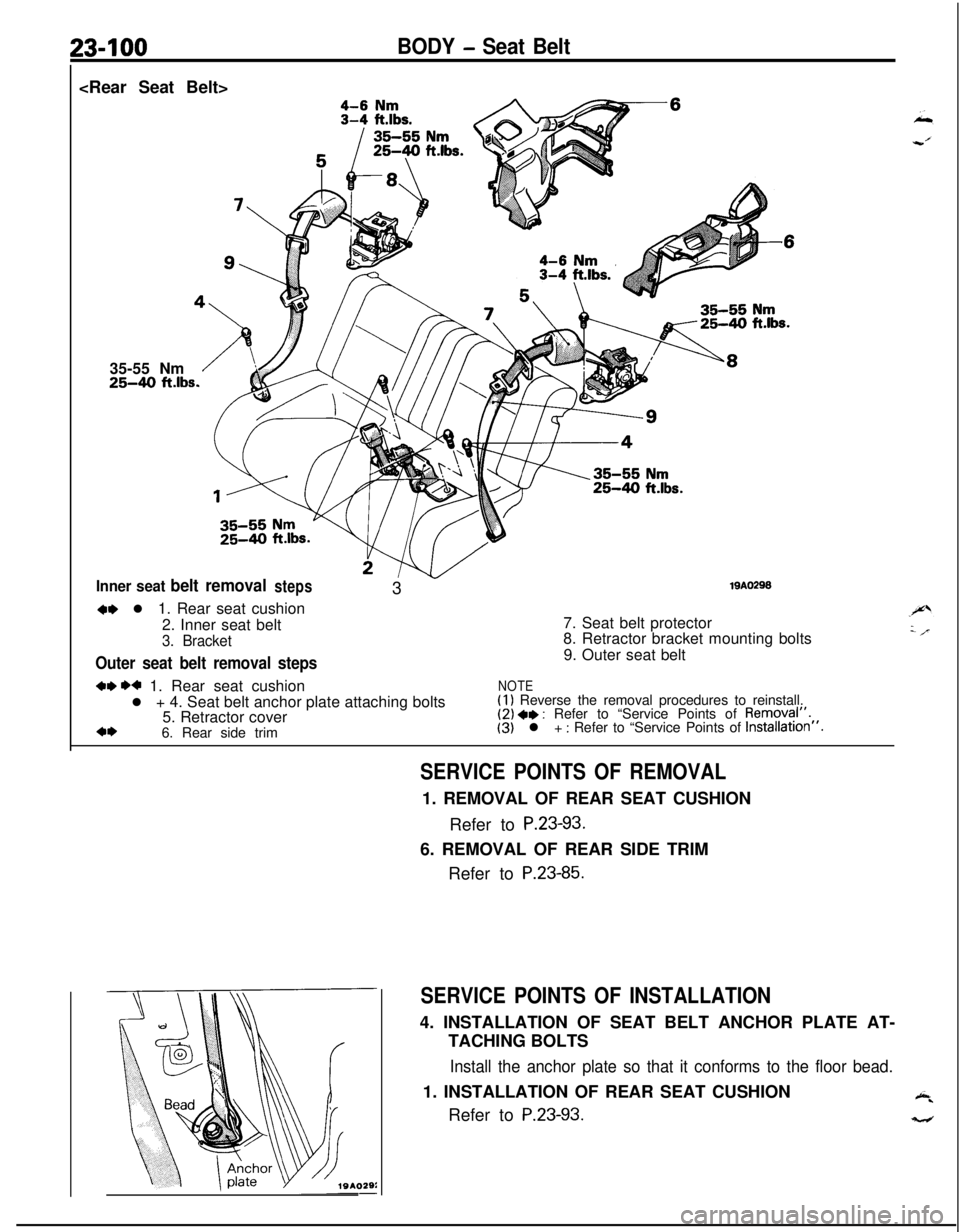 MITSUBISHI ECLIPSE 1991  Service Manual 23-100BODY - Seat Belt<Rear Seat Belt>
35-55 Nm
25-40 ft.lbs.
Inner seat belt removalsteps319A029S
M l 1. Rear seat cushion
2. Inner seat belt
3. Bracket
Outer seat belt removal steps7. Seat belt prot