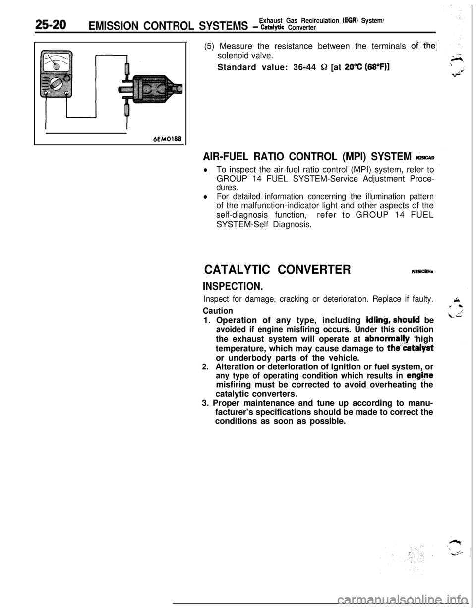 MITSUBISHI ECLIPSE 1991  Service Manual 25-20Exhaust Gas Recirculation (EGR) System/EMISSION CONTROL SYSTEMS - ‘catalytic Converter(5) Measure the resistance between the terminals 
of- the<solenoid valve.
Standard value: 36-44 
Q [at 20°