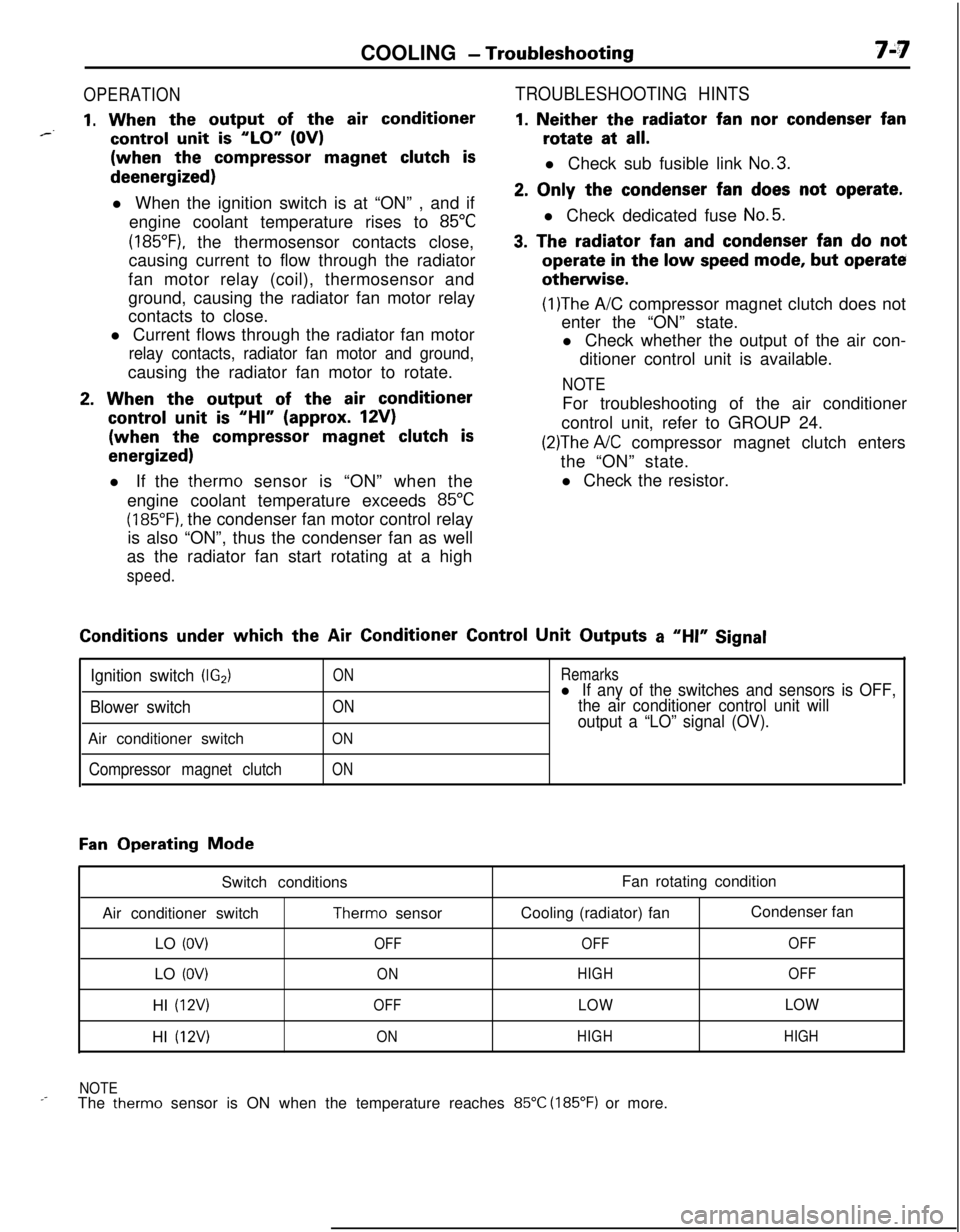 MITSUBISHI ECLIPSE 1991  Service Manual COOLING - Troubleshooting7A7
OPERATION
1. When the output of the air conditioner*--control unit is “LO” (OV)(when the 
compressor magnet clutch isdeenergized)
l When the ignition switch is at “O