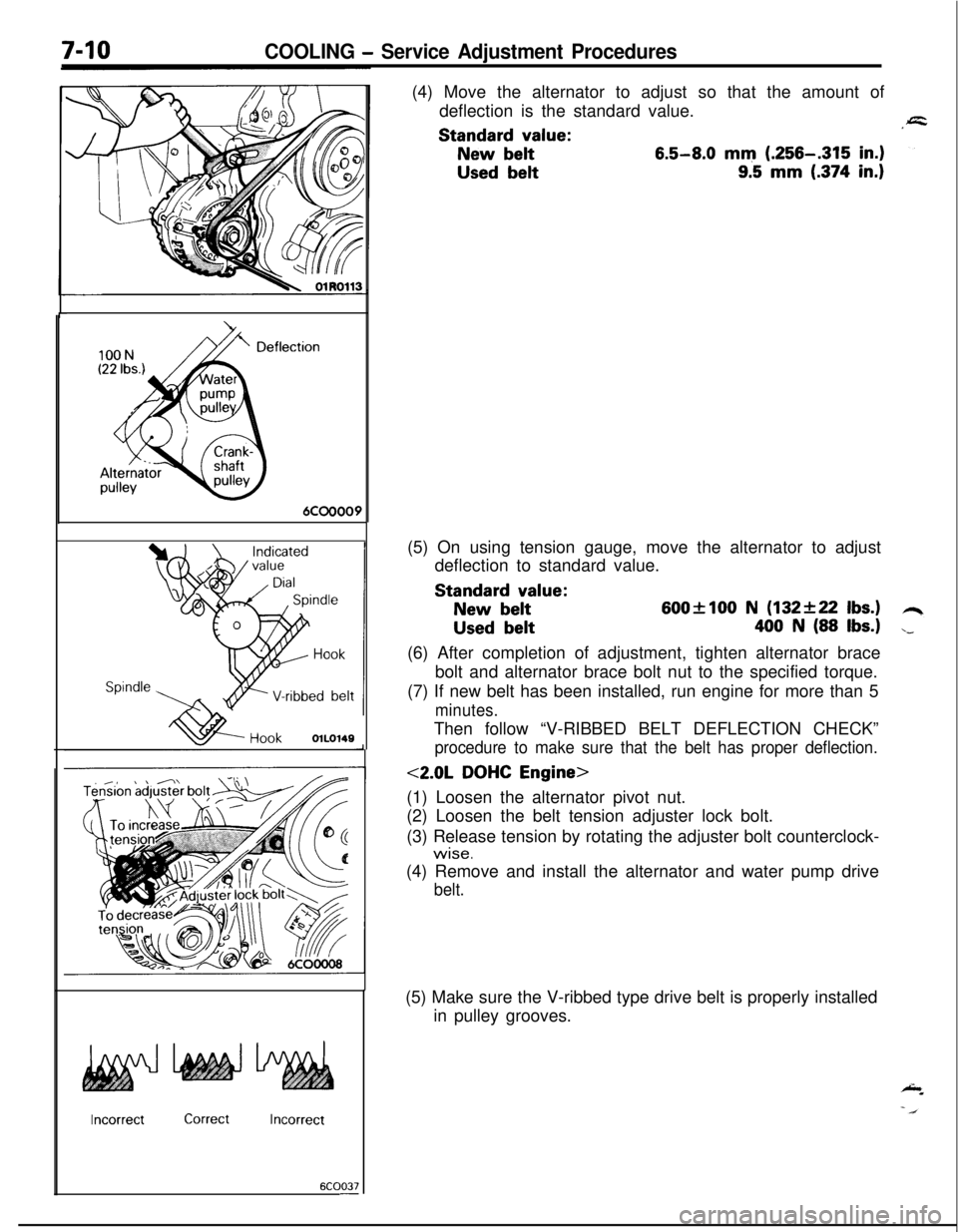 MITSUBISHI ECLIPSE 1991 Service Manual COOLING - Service Adjustment Procedures100N
(22 Ibs.)
DeflecAlternator
ypulley
:tion
6COOOO9
Spindle ,
HookOlLO149
IncorrectCorrectIncorrect
6COO37-(4) Move the alternator to adjust so that the amoun MITSUBISHI ECLIPSE 1991 Service Manual COOLING - Service Adjustment Procedures100N
(22 Ibs.)
DeflecAlternator
ypulley
:tion
6COOOO9
Spindle ,
HookOlLO149
IncorrectCorrectIncorrect
6COO37-(4) Move the alternator to adjust so that the amoun