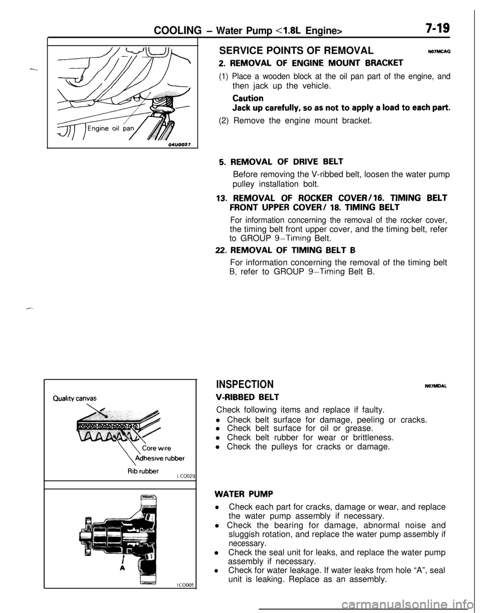 MITSUBISHI ECLIPSE 1991 Service Manual COOLING - Water Pump <1.8L Engine>749SERVICE POINTS OF REMOVAL
NO’IMCAG
2. REMOVAL OF ENGINE MOUNT BRACKET
(1) Place a wooden block at the oil pan part of the engine, andthen jack up the vehicle.
Ca MITSUBISHI ECLIPSE 1991 Service Manual COOLING - Water Pump <1.8L Engine>749SERVICE POINTS OF REMOVAL
NO’IMCAG
2. REMOVAL OF ENGINE MOUNT BRACKET
(1) Place a wooden block at the oil pan part of the engine, andthen jack up the vehicle.
Ca