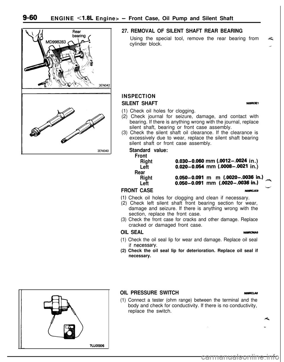 MITSUBISHI ECLIPSE 1991 Service Manual S-60ENGINE <1.8L Engine> -Front Case, Oil Pump and Silent Shaft
3EN040
7LUOOO6
27. REMOVAL OF SILENT SHAFT REAR BEARINGUsing the special tool, remove the rear bearing from
A=cylinder block..i
INSPECTI MITSUBISHI ECLIPSE 1991 Service Manual S-60ENGINE <1.8L Engine> -Front Case, Oil Pump and Silent Shaft
3EN040
7LUOOO6
27. REMOVAL OF SILENT SHAFT REAR BEARINGUsing the special tool, remove the rear bearing from
A=cylinder block..i
INSPECTI