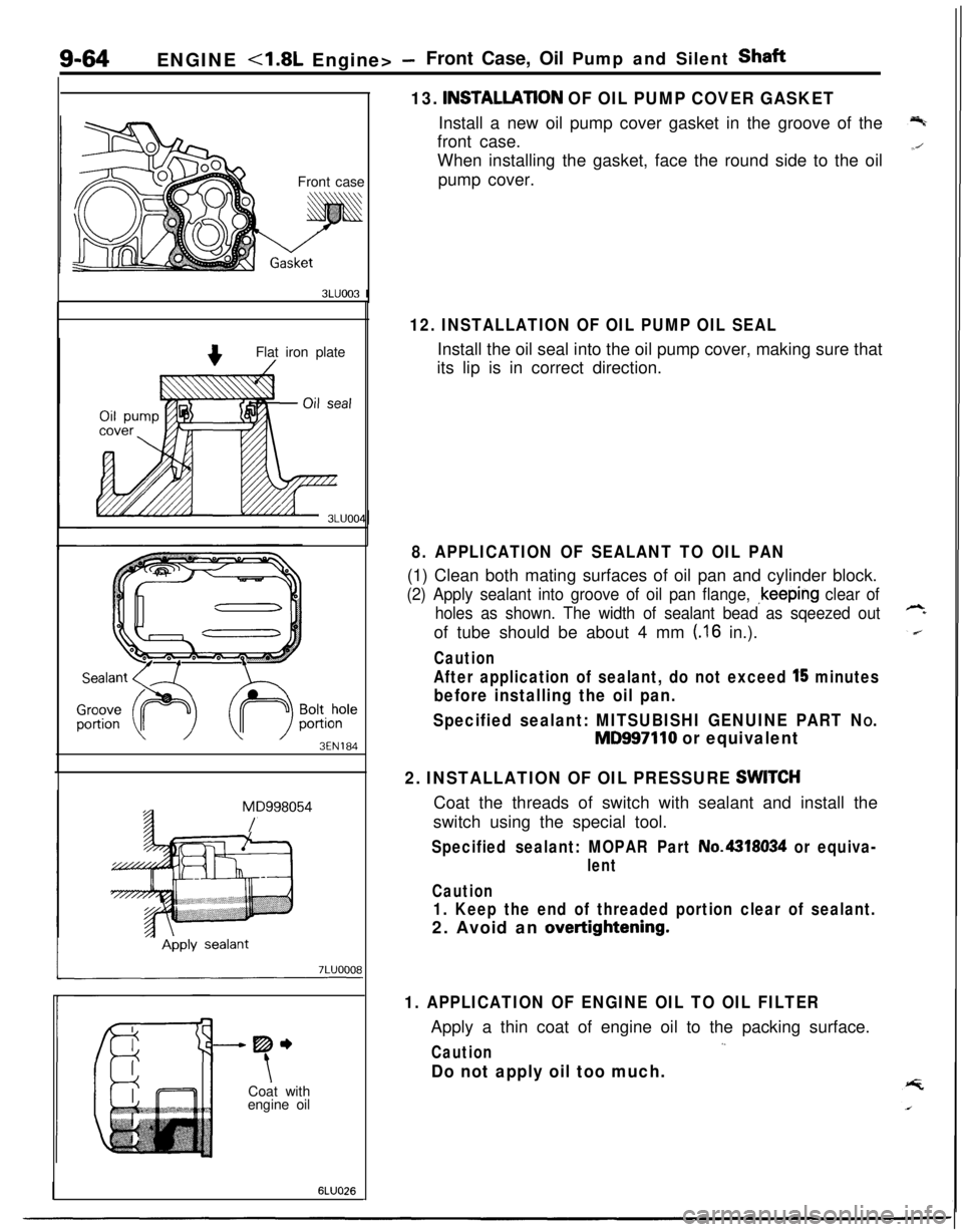 MITSUBISHI ECLIPSE 1991  Service Manual 9-64ENGINE 4.8L Engine> -Front Case, Oil Pump and Silent Shaft
13. 
INSTALLATlON OF OIL PUMP COVER GASKETInstall a new oil pump cover gasket in the groove of the
front case.
Front caseWhen installing 