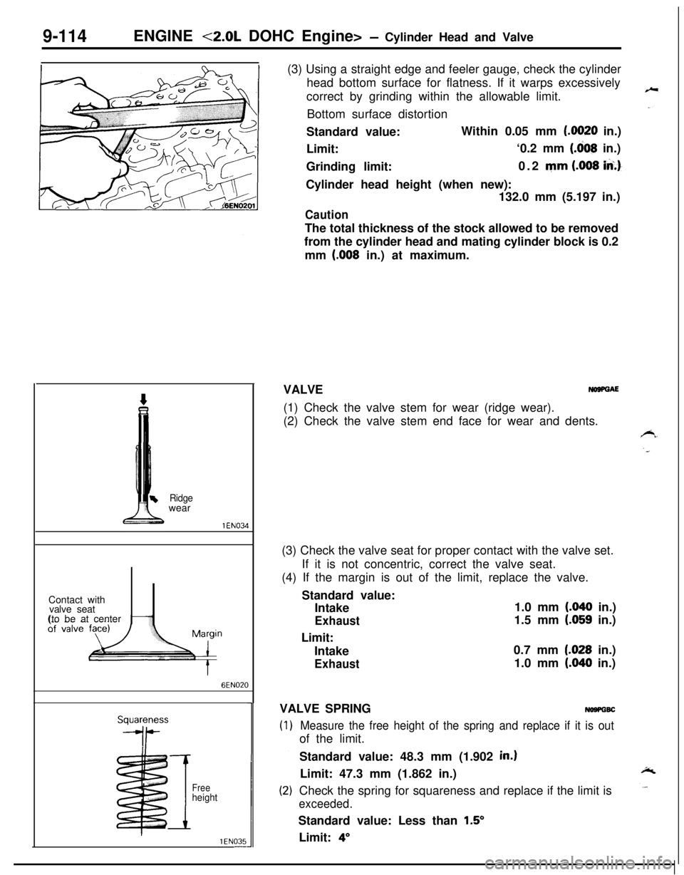 MITSUBISHI ECLIPSE 1991 Service Manual 9-114ENGINE <2.0L DOHC Engine> - Cylinder Head and Valve
Ridgewear
1 EN034Contact with
valve seat
(to be at center
6EN020
I
Freeheight
1 EN035-(3) Using a straight edge and feeler gauge, check the cyl MITSUBISHI ECLIPSE 1991 Service Manual 9-114ENGINE <2.0L DOHC Engine> - Cylinder Head and Valve
Ridgewear
1 EN034Contact with
valve seat
(to be at center
6EN020
I
Freeheight
1 EN035-(3) Using a straight edge and feeler gauge, check the cyl