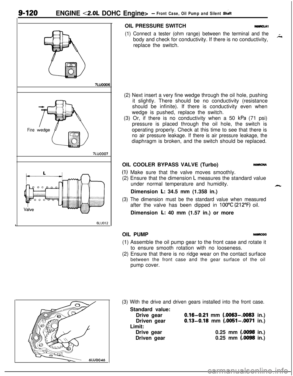 MITSUBISHI ECLIPSE 1991  Service Manual 9-120ENGINE <2.0L DOHC Engine>- Front Case, Oil Pump and Silent Shaft
7LUOoo6
Fine
7LUOOO76LUO12OIL PRESSURE SWITCH
-1
(1) Connect a tester (ohm range) between the terminal and thebody and check for c