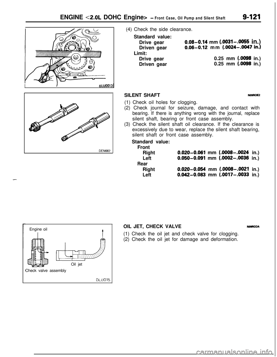 MITSUBISHI ECLIPSE 1991 Service Manual ENGINE <2.0L DOHC Engine>- Front Case, Oil Pump and Silent Shaft9-121
II6LUOO13~DEN662
Engine oil
bOil jet
Check valve assembly
DLU015(4) Check the side clearance.
Standard value:
Drive gear
0.08-0.14 MITSUBISHI ECLIPSE 1991 Service Manual ENGINE <2.0L DOHC Engine>- Front Case, Oil Pump and Silent Shaft9-121
II6LUOO13~DEN662
Engine oil
bOil jet
Check valve assembly
DLU015(4) Check the side clearance.
Standard value:
Drive gear
0.08-0.14