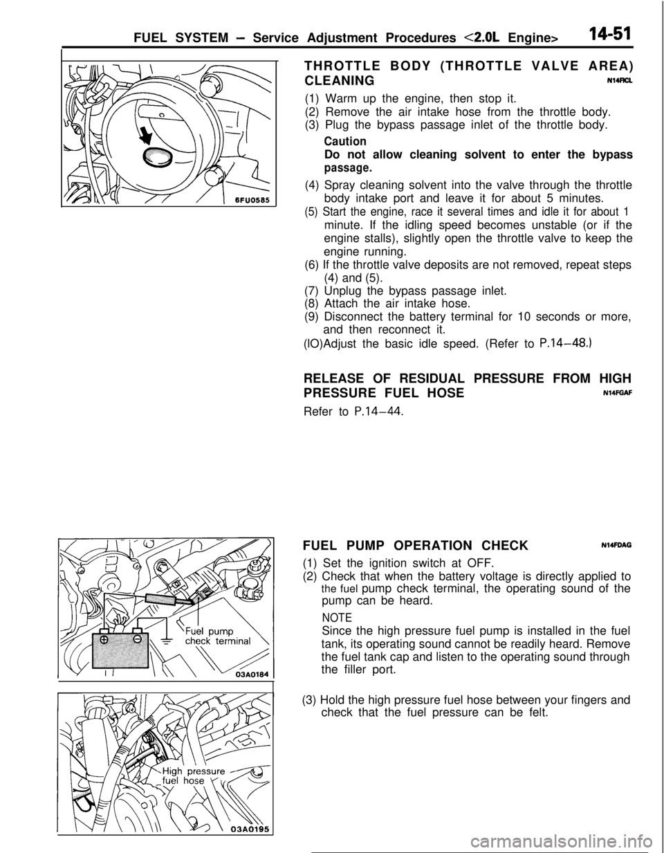MITSUBISHI ECLIPSE 1991  Service Manual FUEL SYSTEM - Service Adjustment Procedures <2.0L Engine>14-51THROTTLE BODY (THROTTLE VALVE AREA)
CLEANINGNl4FtU
(1) Warm up the engine, then stop it.
(2) Remove the air intake hose from the throttle 