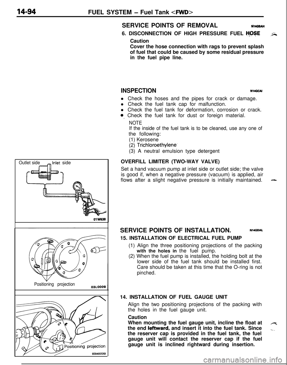 MITSUBISHI ECLIPSE 1991  Service Manual 14-94FUEL SYSTEM - Fuel Tank <FM/D>
Outlet side_ Inlet side01
 W838
Positioning projection
03A0220SERVICE POINTS OF REMOVALtilirro8AH
6. DISCONNECTION OF HIGH PRESSURE FUEL 
H;OSECaution
Cover the hos