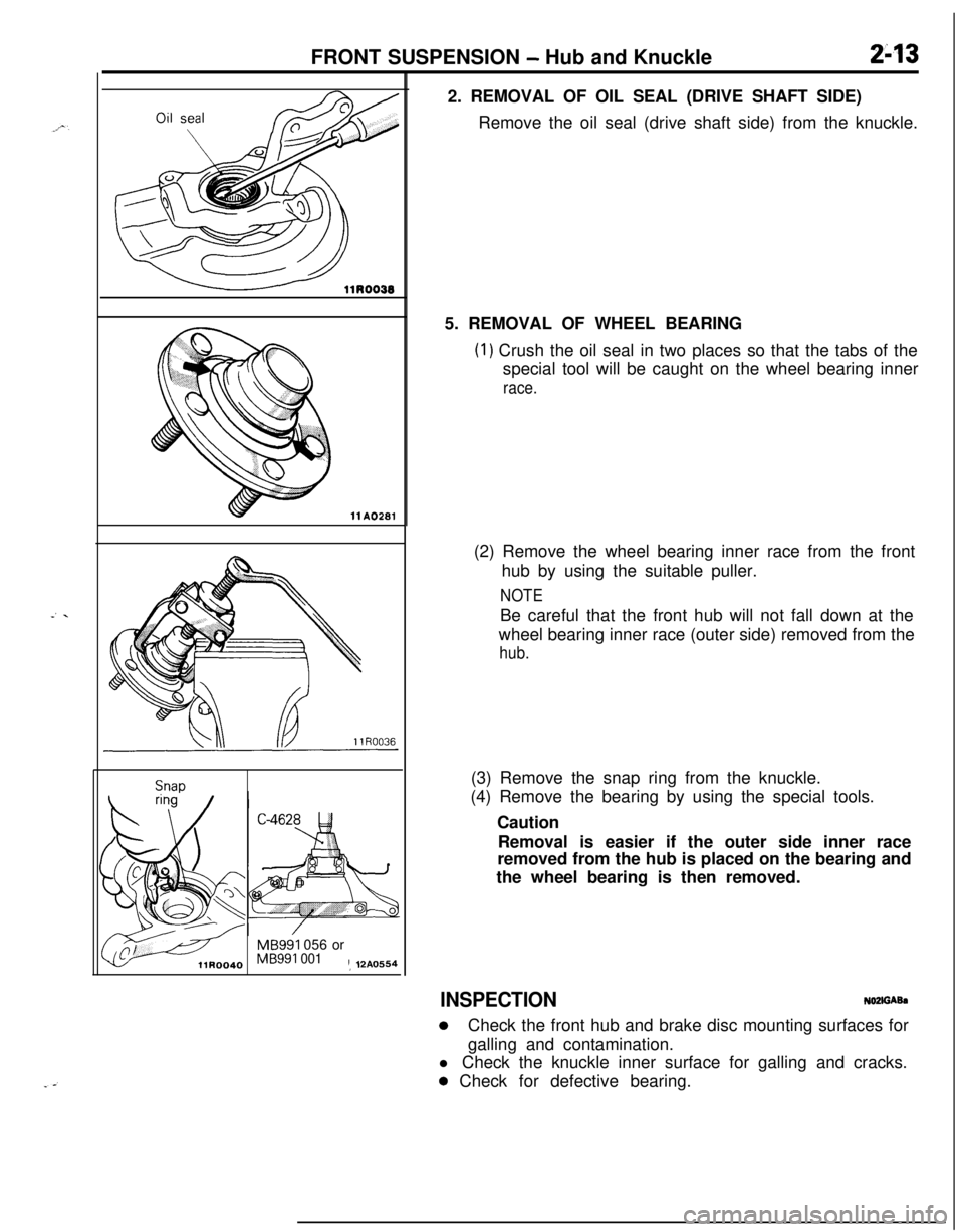 MITSUBISHI ECLIPSE 1991  Service Manual FRONT SUSPENSION - Hub and Knuckle2-13
llA0281
Snar,
MB991 056 orMB991 001! 12A05542. REMOVAL OF OIL SEAL (DRIVE SHAFT SIDE)
Remove the oil seal (drive shaft side) from the knuckle.
5. REMOVAL OF WHEE