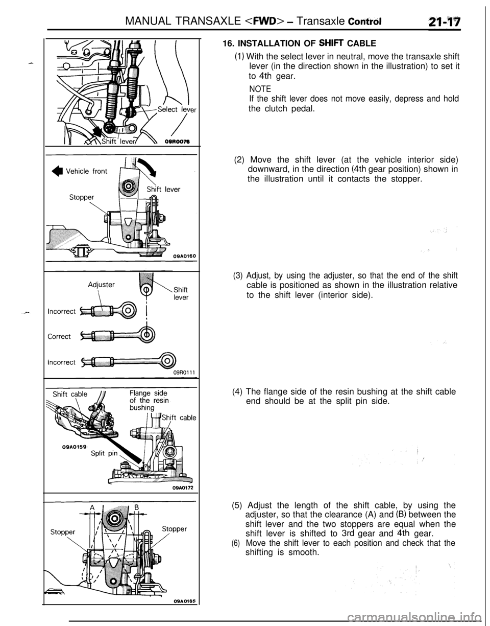 MITSUBISHI ECLIPSE 1991  Service Manual MANUAL TRANSAXLE <FWD> - Transaxle Contid
erShift
lever
09A0159
09A016t16. INSTALLATION OF 
SHIFT CABLE
(1) With the select lever in neutral, move the transaxle shift
lever (in the direction shown in 
