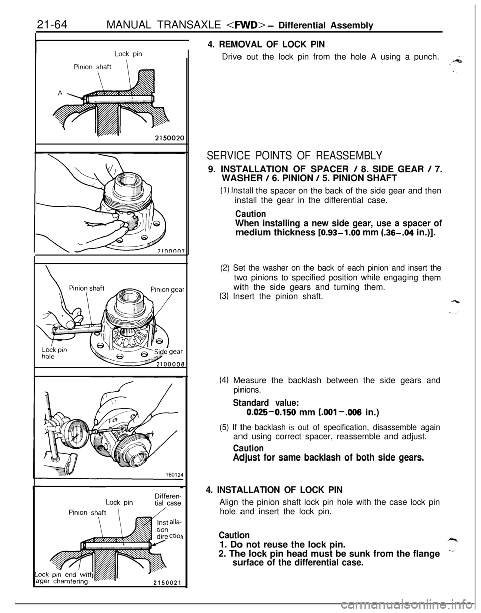 MITSUBISHI ECLIPSE 1991 Service Manual 21-64MANUAL TRANSAXLE <FWD> - Differential Assembly2150020
Lock pin
Llla
Lock pinDifferen-tial case
alla-ctiol
ock pinendwith2150021
4. REMOVAL OF LOCK PINDrive out the lock pin from the hole A using MITSUBISHI ECLIPSE 1991 Service Manual 21-64MANUAL TRANSAXLE <FWD> - Differential Assembly2150020
Lock pin
Llla
Lock pinDifferen-tial case
alla-ctiol
ock pinendwith2150021
4. REMOVAL OF LOCK PINDrive out the lock pin from the hole A using