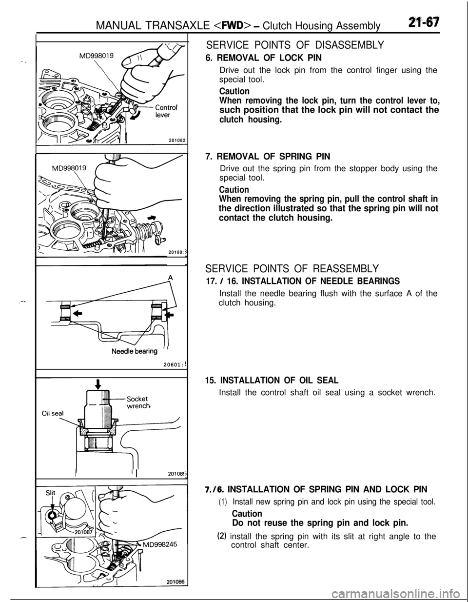 MITSUBISHI ECLIPSE 1991  Service Manual MANUAL TRANSAXLE <RND> - Clutch Housing Assembly
SERVICE POINTS OF DISASSEMBLY
2f-67
MD998019
\
\
- Control
J$p--lever
201082
MD998\w
-
20108:
Needle bearing’ ’
20601:
Socketwrench
I’ I20108!
6