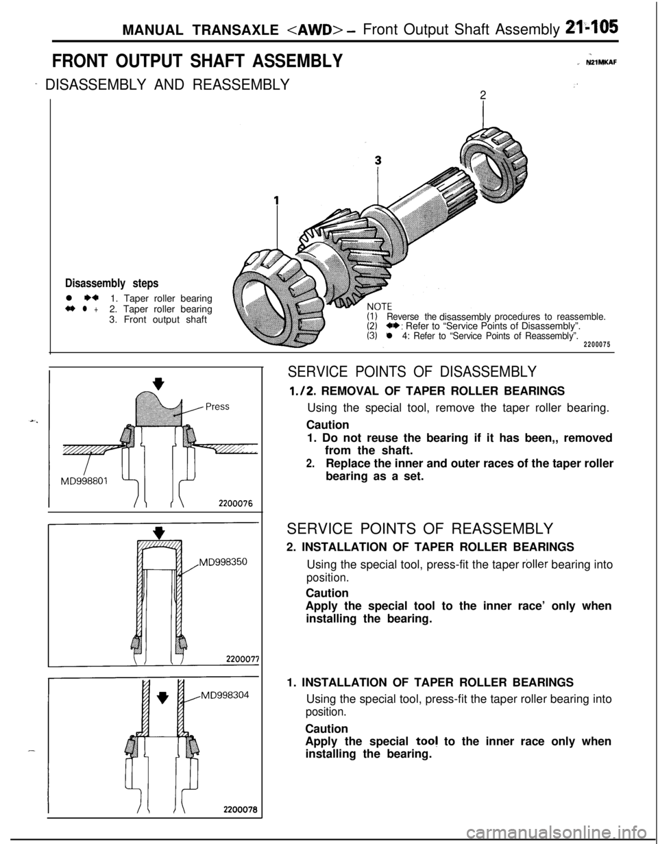 MITSUBISHI ECLIPSE 1991 Service Manual MANUAL TRANSAXLE <AWD> -Front Output Shaft Assembly 9‘1.~105
FRONT OUTPUT SHAFT ASSEMBLY”,I N21MKAF
- DISASSEMBLY AND REASSEMBLY,’
2
Disassembly stepsl
*a1. Taper roller bearing+* l +2. Taper r MITSUBISHI ECLIPSE 1991 Service Manual MANUAL TRANSAXLE <AWD> -Front Output Shaft Assembly 9‘1.~105
FRONT OUTPUT SHAFT ASSEMBLY”,I N21MKAF
- DISASSEMBLY AND REASSEMBLY,’
2
Disassembly stepsl
*a1. Taper roller bearing+* l +2. Taper r