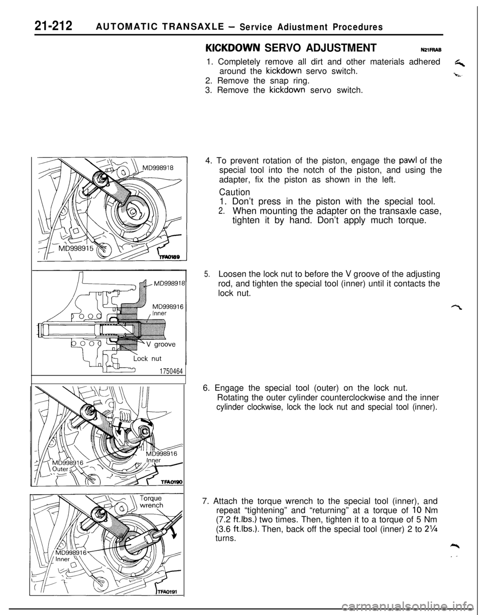 MITSUBISHI ECLIPSE 1991  Service Manual 21-212AUTOMATIC TRANSAXLE -Service Adiustment Procedures
1750464
KICKOOWN SERVO ADJUSTMENTNZlFRAB1. Completely remove all dirt and other materials adhered
G+around the kickdown servo switch.
-i-s-2. R