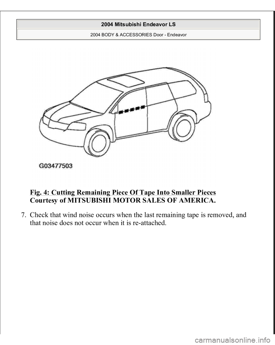 MITSUBISHI ENDEAVOR 2004  Service Repair Manual Fig. 4: Cutting Remaining Piece Of Tape Into Smaller Pieces
 
Courtesy of MITSUBISHI MOTOR SALES OF AMERICA. 
7. Check that wind noise occurs when the last remaining tape is removed, and 
that noise d