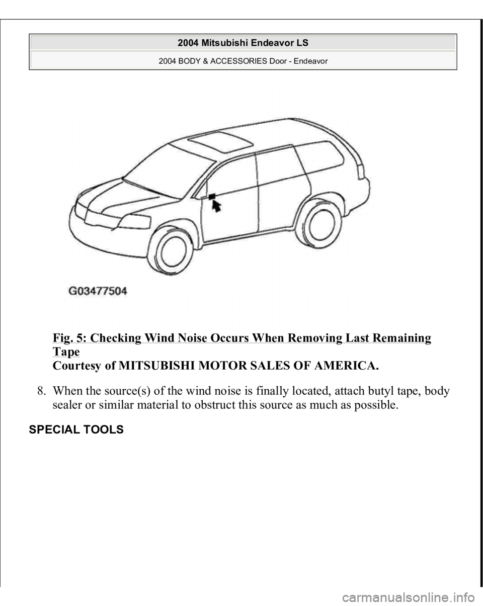 MITSUBISHI ENDEAVOR 2004  Service Repair Manual Fig. 5: Checking Wind Noise Occurs When Removing Last Remaining Tape
 
Courtesy of MITSUBISHI MOTOR SALES OF AMERICA. 
8. When the source(s) of the wind noise is finally located, attach butyl tape, bo