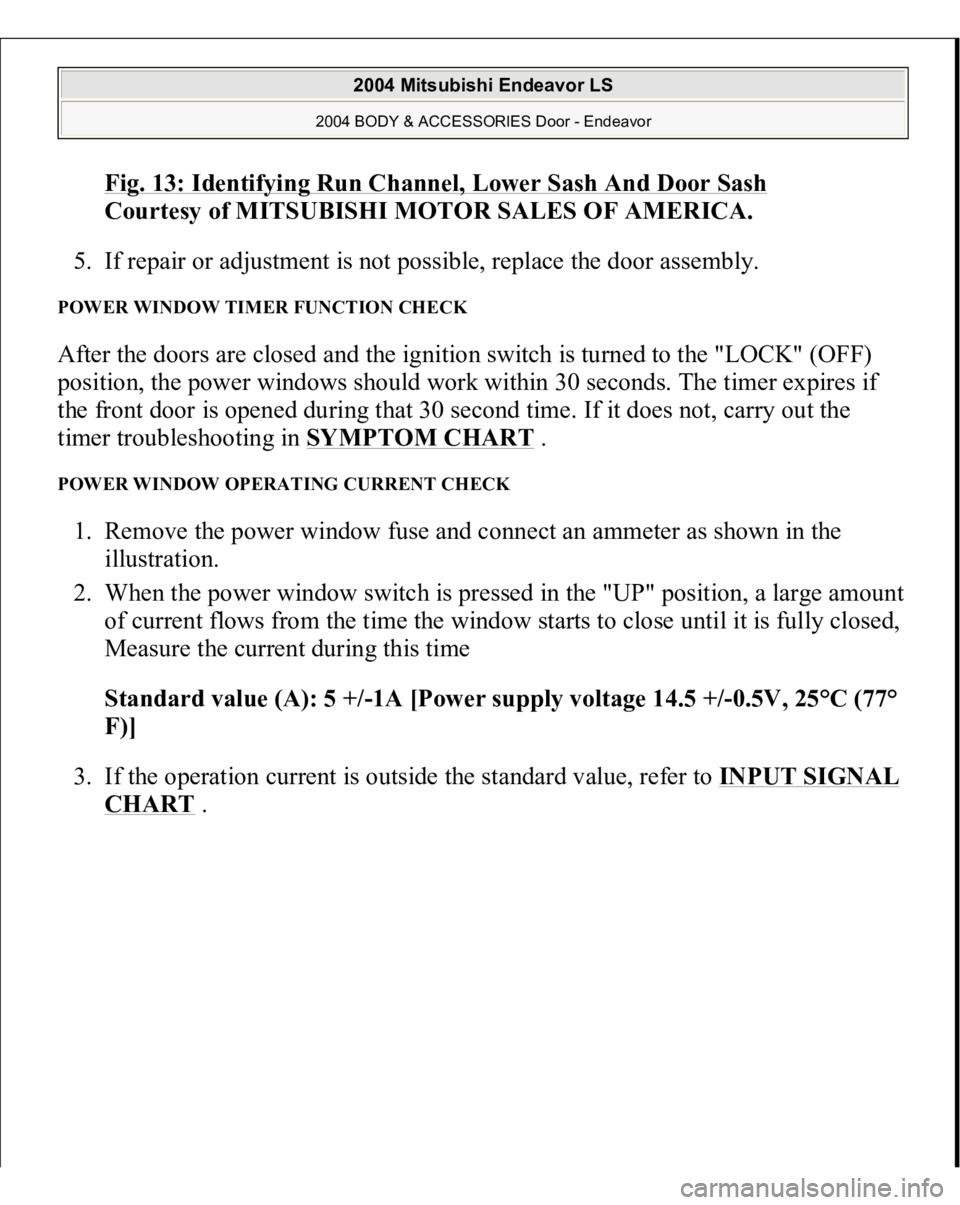 MITSUBISHI ENDEAVOR 2004  Service Repair Manual Fig. 13: Identifying Run Channel, Lower Sash And Door Sas
h 
Courtesy of MITSUBISHI MOTOR SALES OF AMERICA. 
5. If repair or adjustment is not possible, replace the door assembly.  
POWER WINDOW TIMER