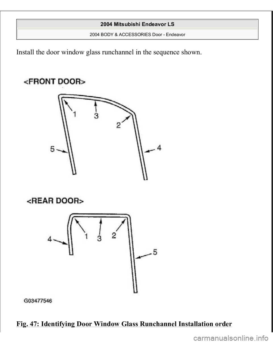 MITSUBISHI ENDEAVOR 2004  Service Repair Manual Install the door window glass runchannel in the sequence shown. 
Fig. 47: Identifying Door Window Glass Runchannel Installation order 
2004 Mitsubishi Endeavor LS 
2004 BODY & ACCESSORIES Door - Endea