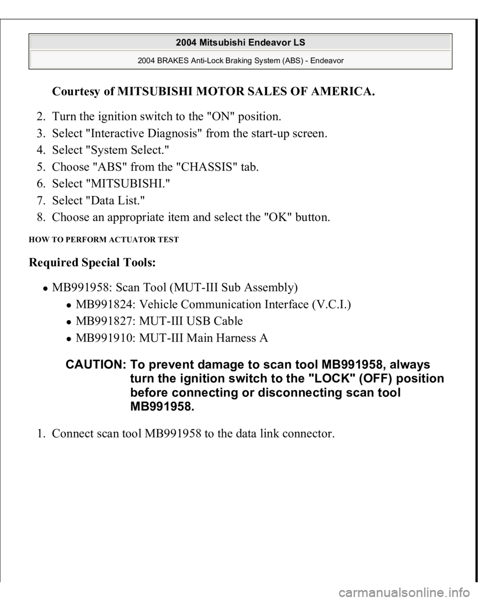 MITSUBISHI ENDEAVOR 2004  Service Repair Manual Courtesy of MITSUBISHI MOTOR SALES OF AMERICA
. 
2. Turn the ignition switch to the "ON" position.  
3. Select "Interactive Diagnosis" from the start-up screen.  
4. Select "System