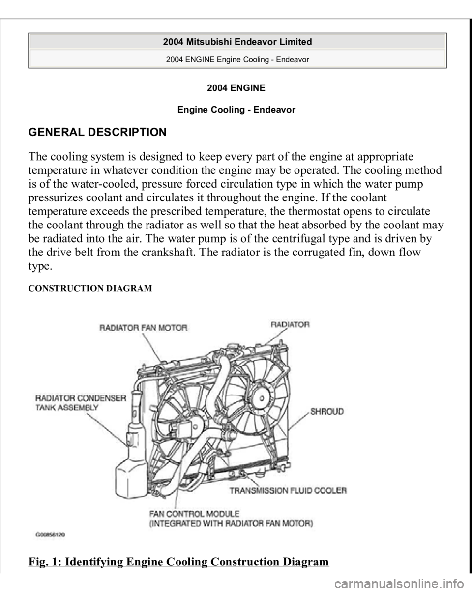 MITSUBISHI ENDEAVOR 2004  Service Repair Manual 2004 ENGINE
Engine Cooling - Endeavor 
GENERAL DESCRIPTION The cooling system is designed to keep every part of the engine at appropriate 
temperature in whatever condition the engine may be operated.
