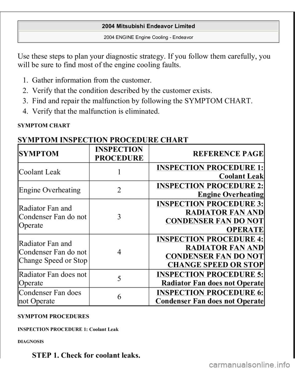 MITSUBISHI ENDEAVOR 2004  Service Repair Manual Use these steps to plan your diagnostic strategy. If you follow them carefully, you 
will be sure to find most of the engine cooling faults. 
1. Gather information from the customer.  
2. Verify that 