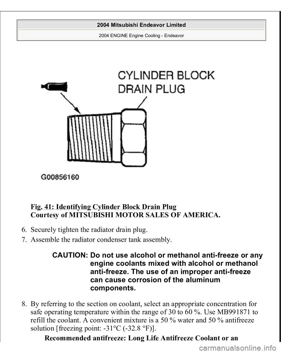 MITSUBISHI ENDEAVOR 2004  Service Repair Manual Fig. 41: Identifying Cylinder Block Drain Plug
 
Courtesy of MITSUBISHI MOTOR SALES OF AMERICA. 
6. Securely tighten the radiator drain plug.  
7. Assemble the radiator condenser tank assembly. 
8. By