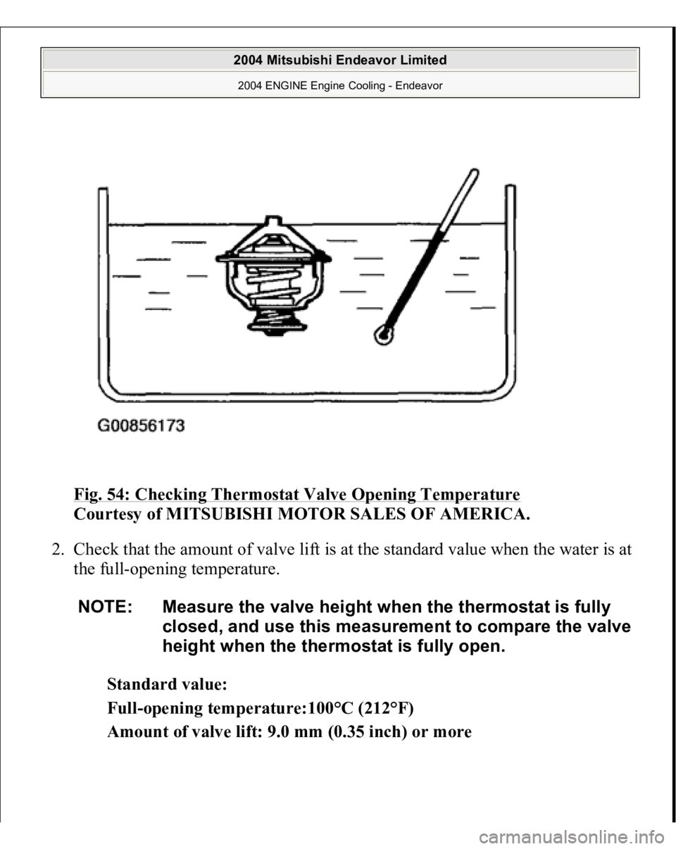 MITSUBISHI ENDEAVOR 2004  Service Repair Manual Fig. 54: Checking Thermostat Valve Opening Temperature
 
Courtesy of MITSUBISHI MOTOR SALES OF AMERICA. 
2. Check that the amount of valve lift is at the standard value when the water is at 
the full-
