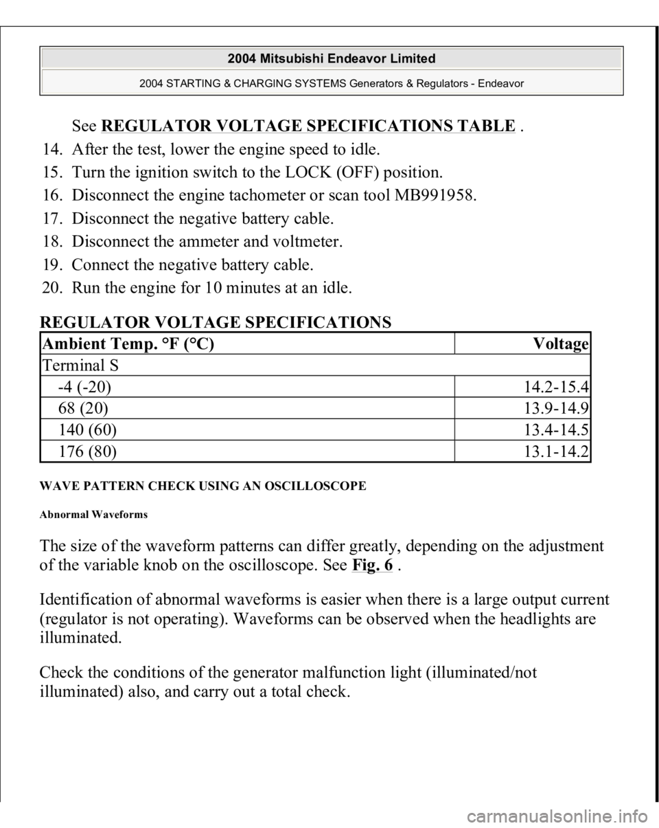 MITSUBISHI ENDEAVOR 2004 Service Repair Manual See REGULATOR VOLTAGE SPECIFICATIONS TABLE
.
14. After the test, lower the engine speed to idle.
15. Turn the ignition switch to the LOCK (OFF) position.
16. Disconnect the engine tachometer or MITSUBISHI ENDEAVOR 2004 Service Repair Manual See REGULATOR VOLTAGE SPECIFICATIONS TABLE
.
14. After the test, lower the engine speed to idle.
15. Turn the ignition switch to the LOCK (OFF) position.
16. Disconnect the engine tachometer or