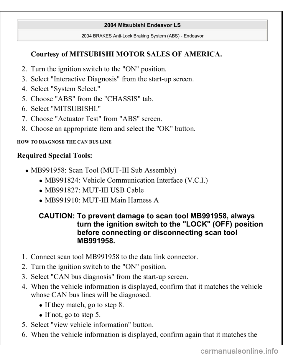 MITSUBISHI ENDEAVOR 2004 Service Repair Manual Courtesy of MITSUBISHI MOTOR SALES OF AMERICA
.
2. Turn the ignition switch to the "ON" position.
3. Select "Interactive Diagnosis" from the start-up screen.
4. Select "System MITSUBISHI ENDEAVOR 2004 Service Repair Manual Courtesy of MITSUBISHI MOTOR SALES OF AMERICA
.
2. Turn the ignition switch to the "ON" position.
3. Select "Interactive Diagnosis" from the start-up screen.
4. Select "System