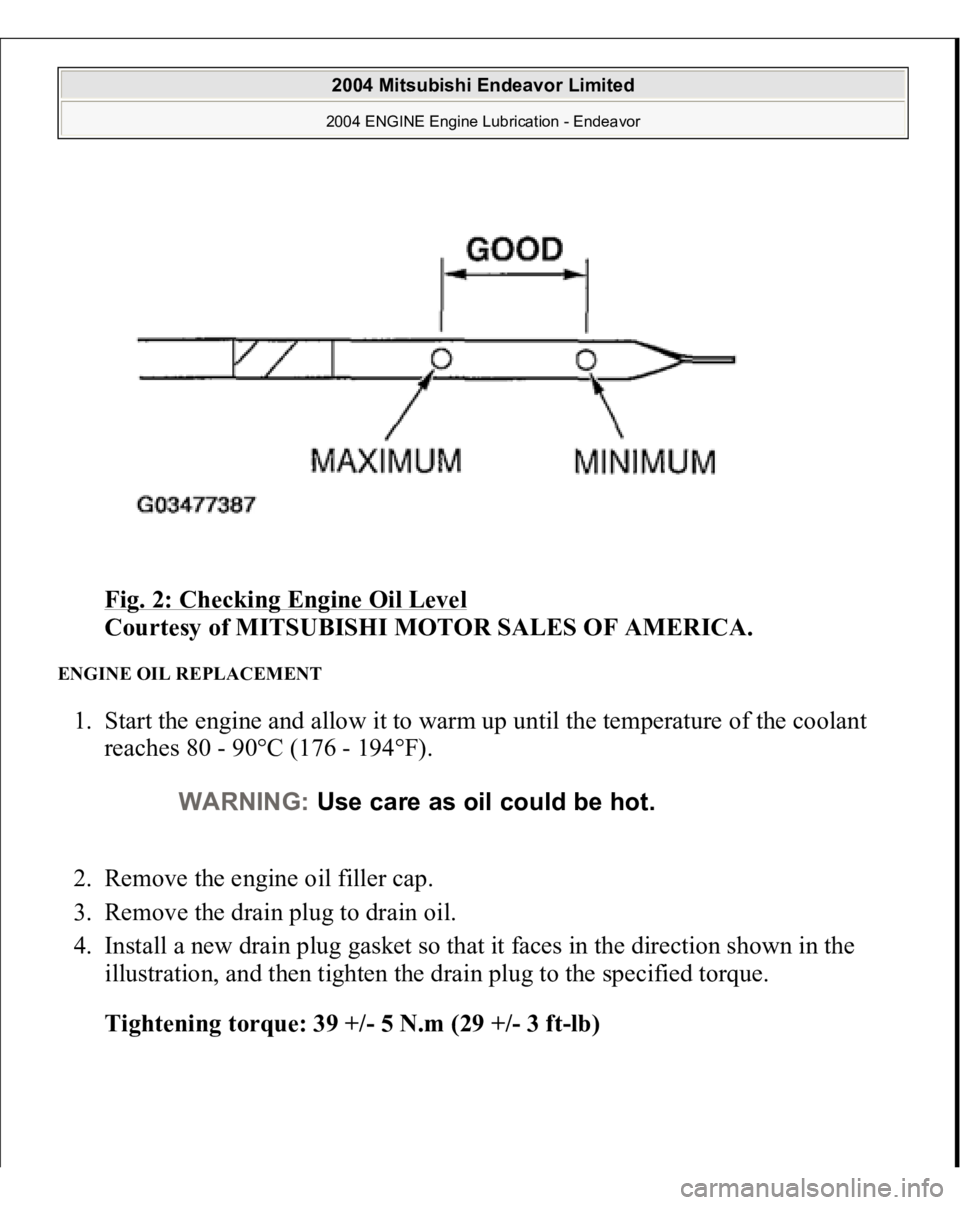 MITSUBISHI ENDEAVOR 2004  Service Repair Manual Fig. 2: Checking Engine Oil Level
 
Courtesy of MITSUBISHI MOTOR SALES OF AMERICA. 
ENGINE OIL REPLACEMENT 1. Start the engine and allow it to warm up until the temperature of the coolant 
reaches 80 