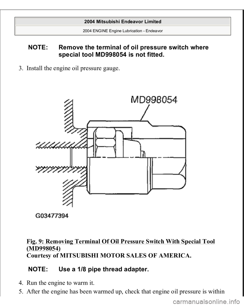 MITSUBISHI ENDEAVOR 2004  Service Repair Manual 3. Install the engine oil pressure gauge. 
Fig. 9: Removing Terminal Of Oil Pressure Switch With Special Tool 
(MD998054)
 
Courtesy of MITSUBISHI MOTOR SALES OF AMERICA. 
4. Run the engine to warm it