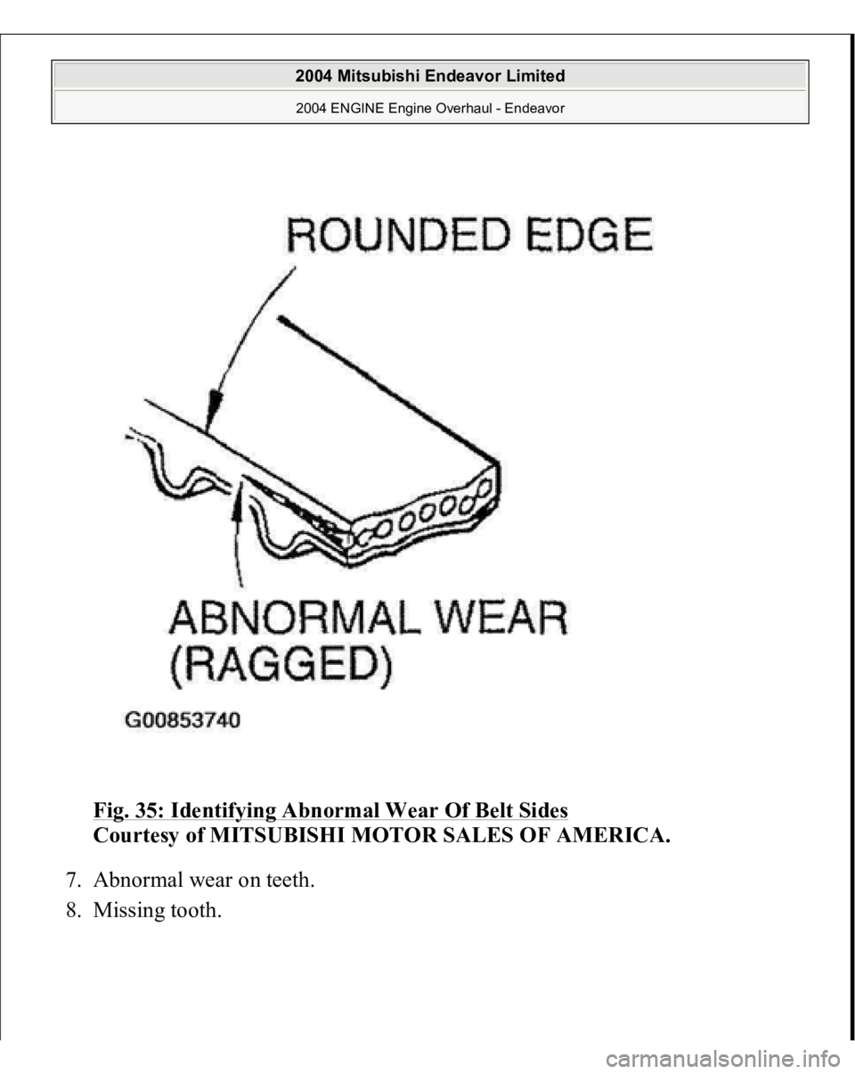 MITSUBISHI ENDEAVOR 2004  Service Repair Manual Fig. 35: Identifying Abnormal Wear Of Belt Sides
 
Courtesy of MITSUBISHI MOTOR SALES OF AMERICA. 
7. Abnormal wear on teeth.  
8. Missing tooth.  
 
2004 Mitsubishi Endeavor Limited 2004 ENGINE Engin