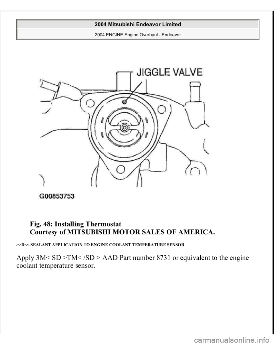MITSUBISHI ENDEAVOR 2004  Service Repair Manual Fig. 48: Installing Thermostat
 
Courtesy of MITSUBISHI MOTOR SALES OF AMERICA. 
>>D<< SEALANT APPLICATION TO ENGINE COOLANT TEMPERATURE SENSOR Apply 3M< SD >TM< /SD > AAD Part number 8731 or equivale