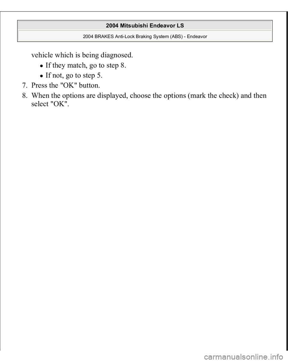 MITSUBISHI ENDEAVOR 2004  Service Repair Manual vehicle which is being diagnosed. 
If they match, go to step 8.  If not, go to step 5.  
7. Press the "OK" button.  
8. When the options are displayed, choose the options (mark the check) and 