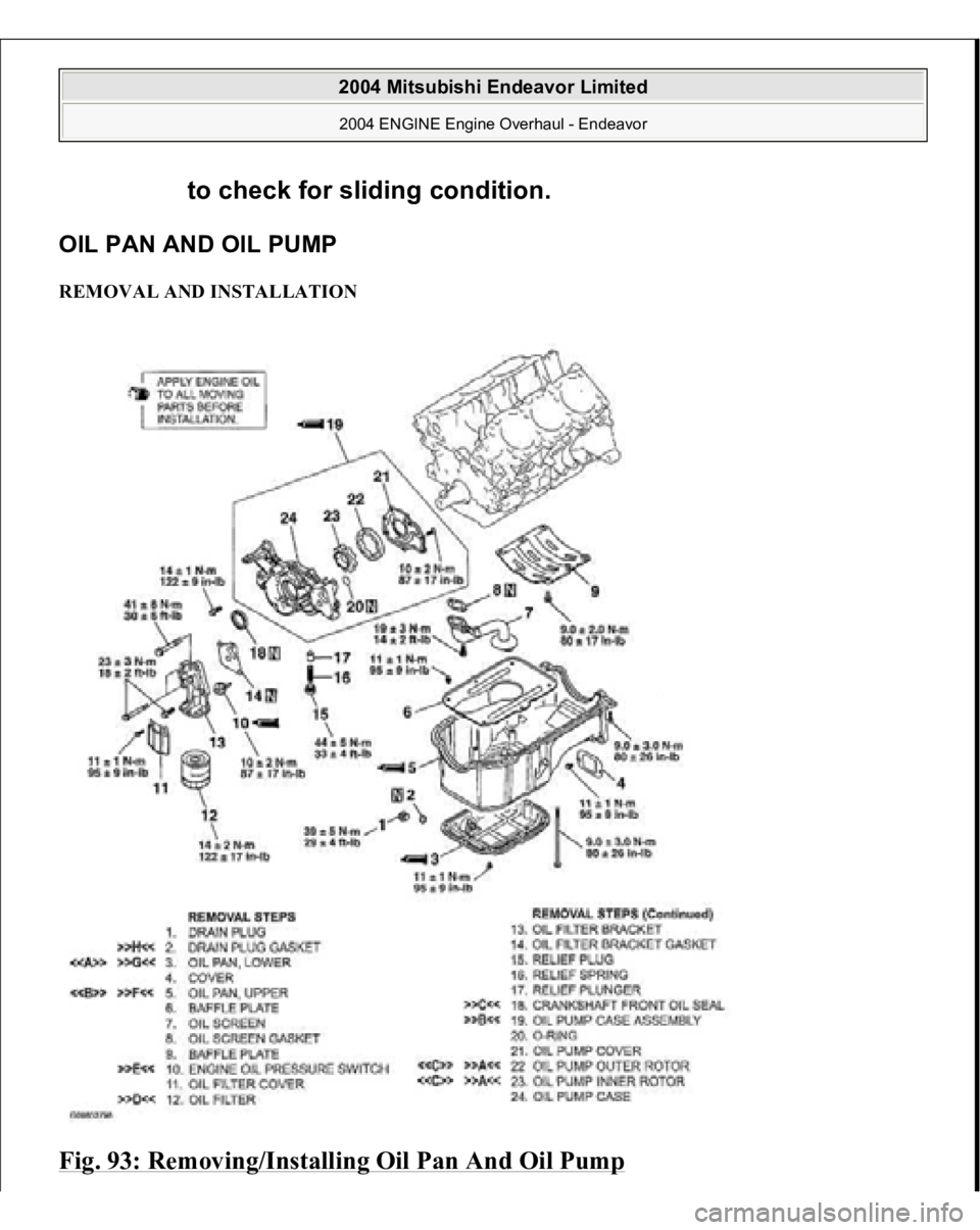 MITSUBISHI ENDEAVOR 2004  Service Repair Manual OIL PAN AND OIL PUMP REMOVAL AND INSTALLATION Fig. 93: Removing/Installing Oil Pan And Oil Pump
 
to check for sliding condition.
 
2004 Mitsubishi Endeavor Limited 2004 ENGINE Engine Overhaul - Endea