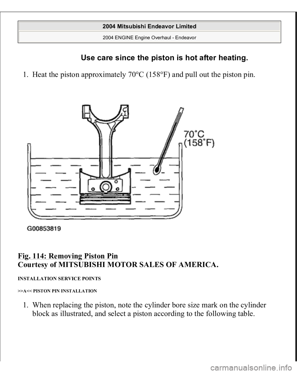 MITSUBISHI ENDEAVOR 2004  Service Repair Manual 1. Heat the piston approximately 70°C (158°F) and pull out the piston pin.  
Fig. 114: Removing Piston Pin
 
Courtesy of MITSUBISHI MOTOR SALES OF AMERICA. 
INSTALLATION SERVICE POINTS >>A<< PISTON 