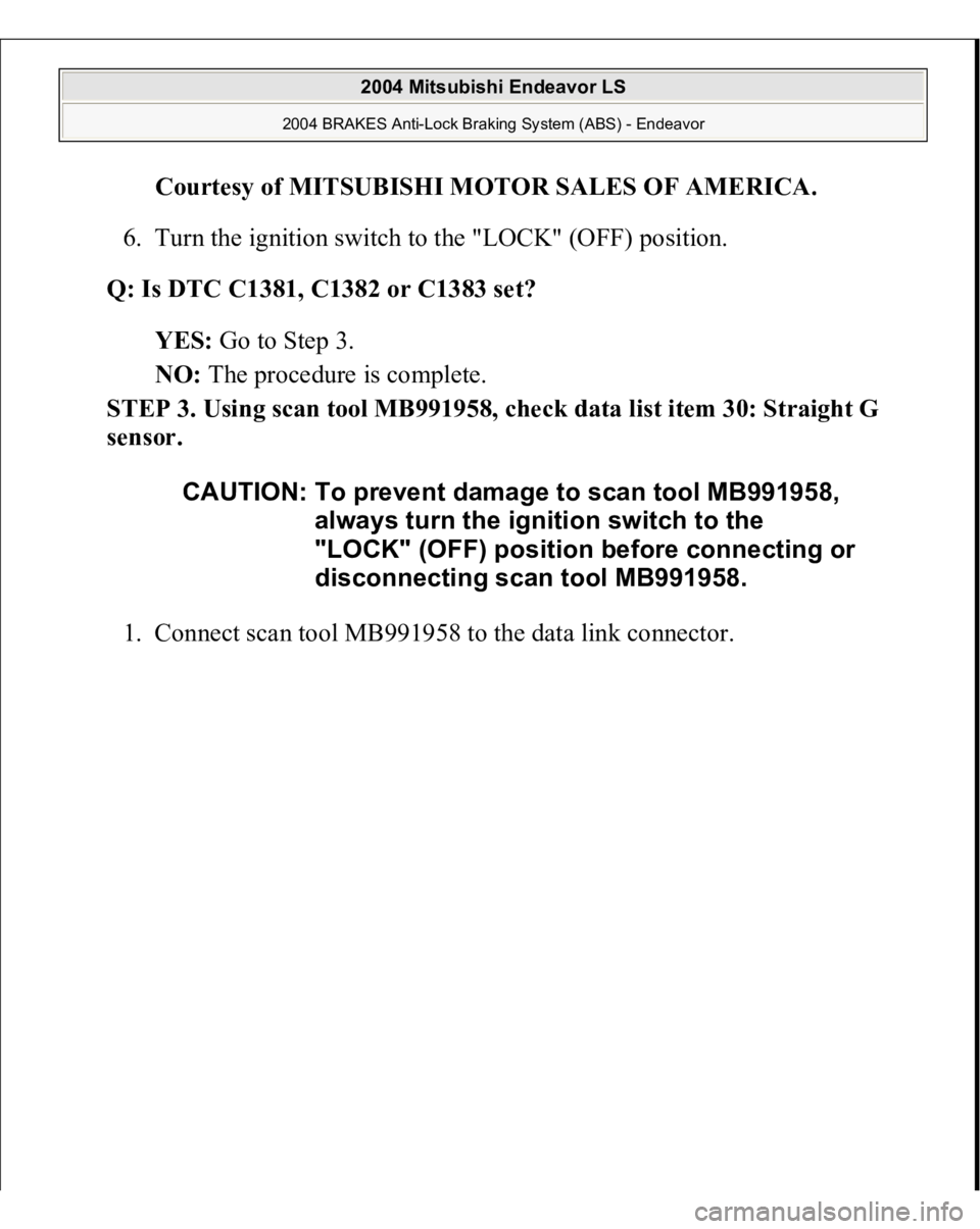 MITSUBISHI ENDEAVOR 2004  Service Repair Manual Courtesy of MITSUBISHI MOTOR SALES OF AMERICA
. 
6. Turn the ignition switch to the "LOCK" (OFF) position.  
Q: Is DTC C1381, C1382 or C1383 set?  
YES: Go to Step 3.  
NO: The procedure is co