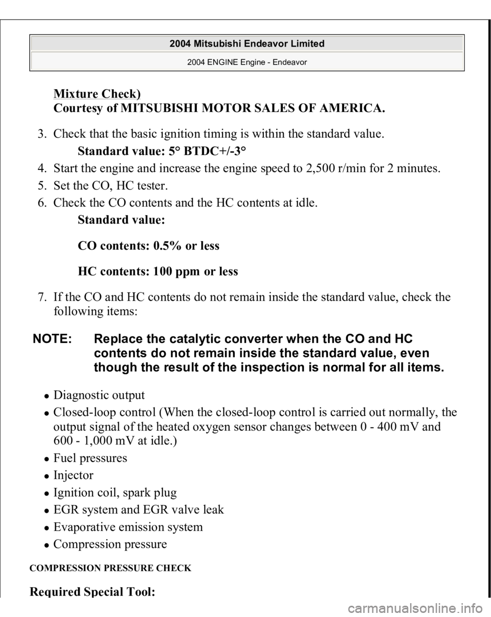 MITSUBISHI ENDEAVOR 2004 Service Repair Manual Mixture Check)
Courtesy of MITSUBISHI MOTOR SALES OF AMERICA.
3. Check that the basic ignition timing is within the standard value.
Standard value: 5° BTDC+/-3°
4. Start the engine and increas MITSUBISHI ENDEAVOR 2004 Service Repair Manual Mixture Check)
Courtesy of MITSUBISHI MOTOR SALES OF AMERICA.
3. Check that the basic ignition timing is within the standard value.
Standard value: 5° BTDC+/-3°
4. Start the engine and increas