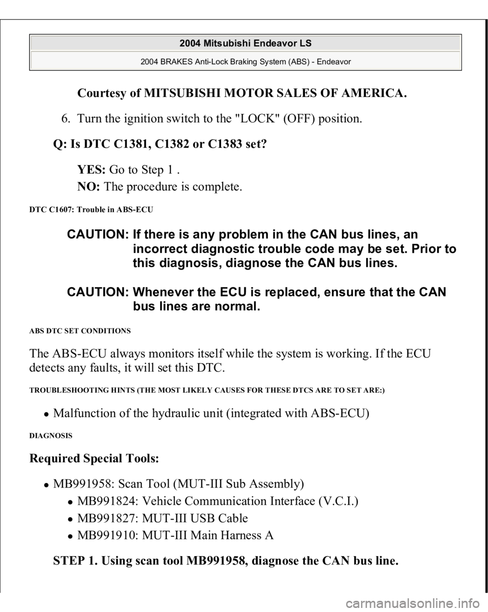 MITSUBISHI ENDEAVOR 2004 Service Repair Manual Courtesy of MITSUBISHI MOTOR SALES OF AMERICA
.
6. Turn the ignition switch to the "LOCK" (OFF) position.
Q: Is DTC C1381, C1382 or C1383 set?
YES: Go to Step 1 .
NO: The procedure is c MITSUBISHI ENDEAVOR 2004 Service Repair Manual Courtesy of MITSUBISHI MOTOR SALES OF AMERICA
.
6. Turn the ignition switch to the "LOCK" (OFF) position.
Q: Is DTC C1381, C1382 or C1383 set?
YES: Go to Step 1 .
NO: The procedure is c
